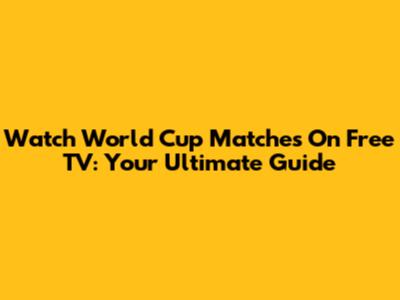 Watch World Cup Matches On Free TV: Your Ultimate Guide