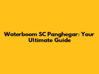 Waterboom SC Panghegar: Your Ultimate Guide
