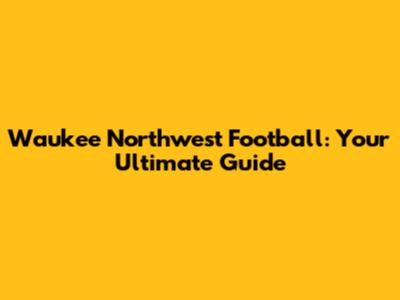 Waukee Northwest Football: Your Ultimate Guide