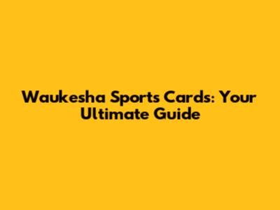 Waukesha Sports Cards: Your Ultimate Guide