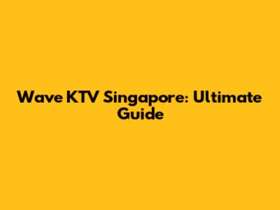 Wave KTV Singapore: Ultimate Guide