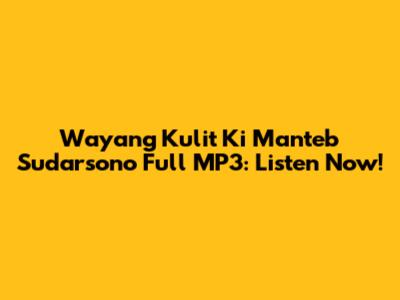 Wayang Kulit Ki Manteb Sudarsono Full MP3: Listen Now!