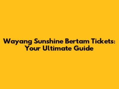 Wayang Sunshine Bertam Tickets: Your Ultimate Guide