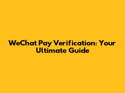 WeChat Pay Verification: Your Ultimate Guide