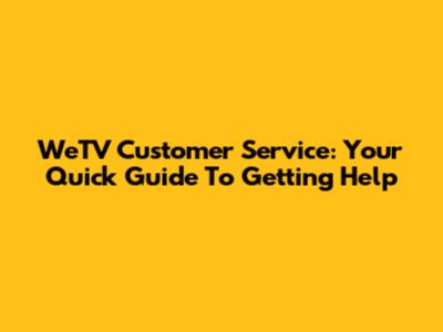 WeTV Customer Service: Your Quick Guide To Getting Help