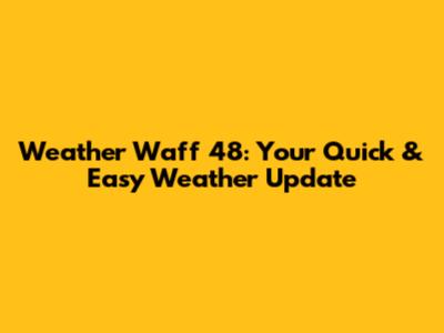 Weather Waff 48: Your Quick & Easy Weather Update