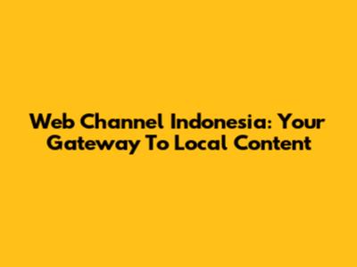 Web Channel Indonesia: Your Gateway To Local Content