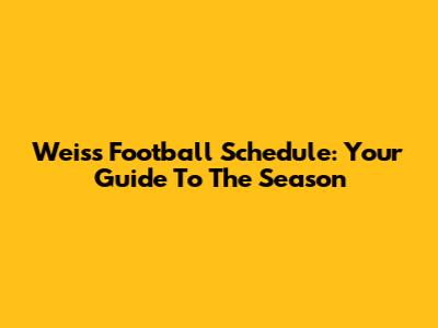 Weiss Football Schedule: Your Guide To The Season