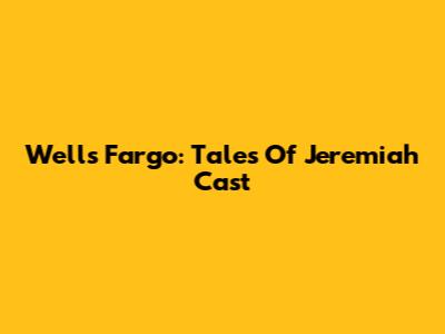Wells Fargo: Tales Of Jeremiah Cast