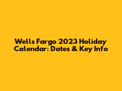 Wells Fargo 2023 Holiday Calendar: Dates & Key Info