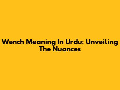 Wench Meaning In Urdu: Unveiling The Nuances