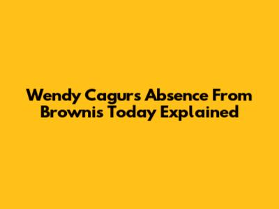 Wendy Cagur's Absence From Brownis Today Explained