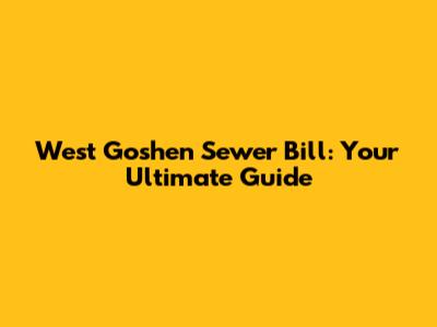 West Goshen Sewer Bill: Your Ultimate Guide