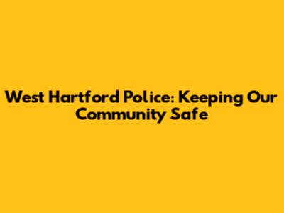West Hartford Police: Keeping Our Community Safe