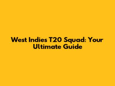 West Indies T20 Squad: Your Ultimate Guide