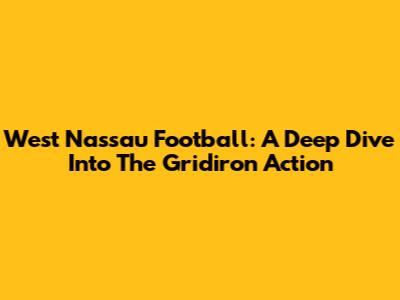 West Nassau Football: A Deep Dive Into The Gridiron Action