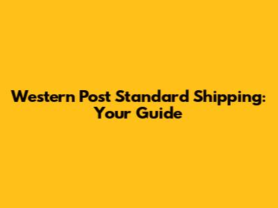 Western Post Standard Shipping: Your Guide