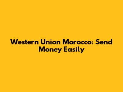 Western Union Morocco: Send Money Easily