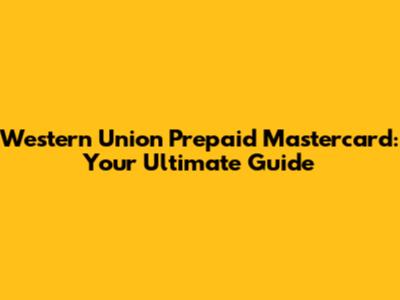 Western Union Prepaid Mastercard: Your Ultimate Guide