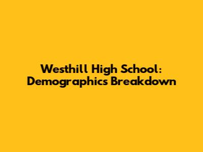 Westhill High School: Demographics Breakdown