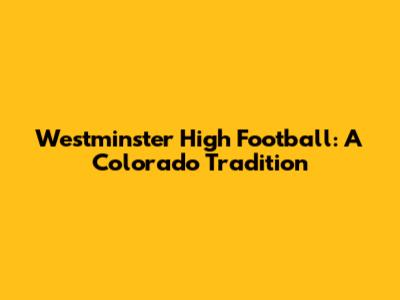 Westminster High Football: A Colorado Tradition