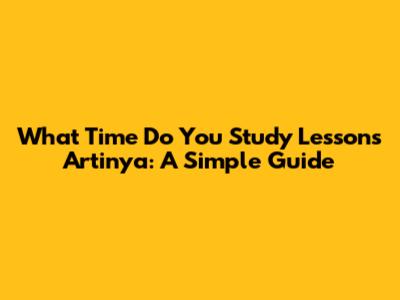 What Time Do You Study Lessons Artinya: A Simple Guide