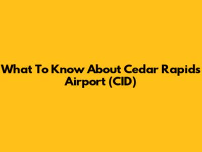 What To Know About Cedar Rapids Airport (CID)