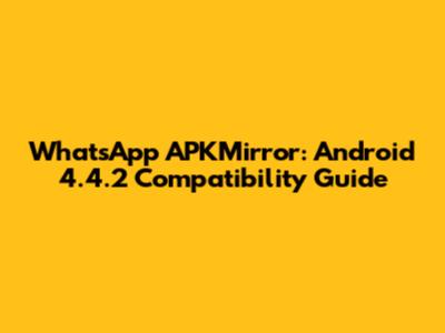 WhatsApp APKMirror: Android 4.4.2 Compatibility Guide