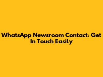 WhatsApp Newsroom Contact: Get In Touch Easily