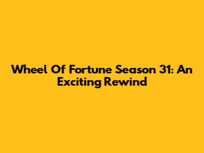 Wheel Of Fortune Season 31: An Exciting Rewind