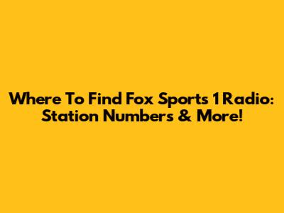 Where To Find Fox Sports 1 Radio: Station Numbers & More!