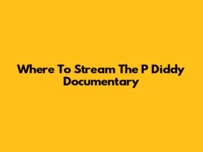 Where To Stream The P Diddy Documentary
