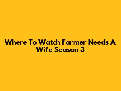 Where To Watch Farmer Needs A Wife Season 3