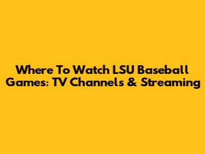 Where To Watch LSU Baseball Games: TV Channels & Streaming