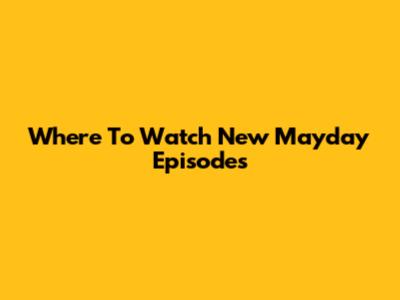 Where To Watch New Mayday Episodes