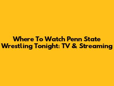 Where To Watch Penn State Wrestling Tonight: TV & Streaming