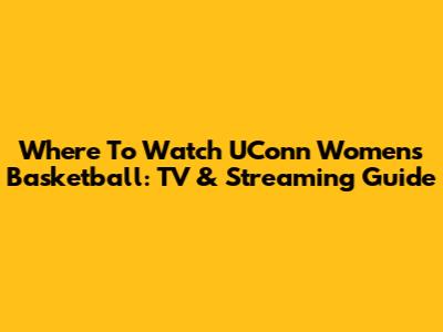 Where To Watch UConn Women's Basketball: TV & Streaming Guide
