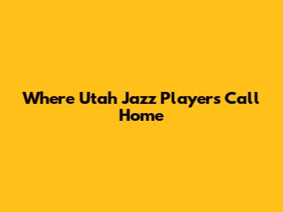 Where Utah Jazz Players Call Home