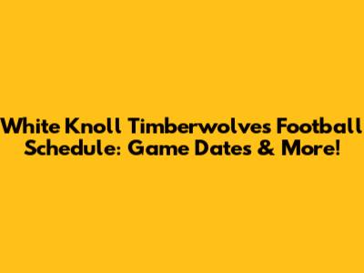 White Knoll Timberwolves Football Schedule: Game Dates & More!