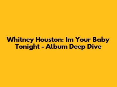 Whitney Houston: I'm Your Baby Tonight - Album Deep Dive