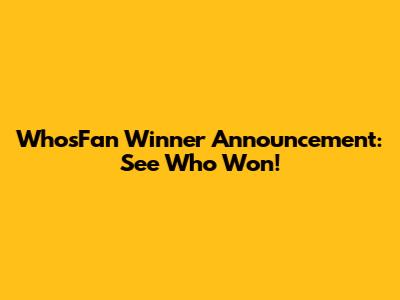 WhosFan Winner Announcement: See Who Won!