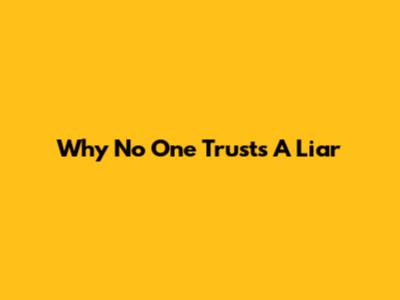 Why No One Trusts A Liar