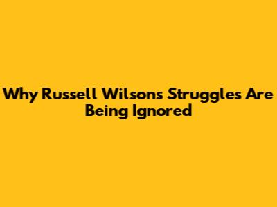 Why Russell Wilson's Struggles Are Being Ignored