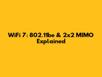 WiFi 7: 802.11be & 2x2 MIMO Explained