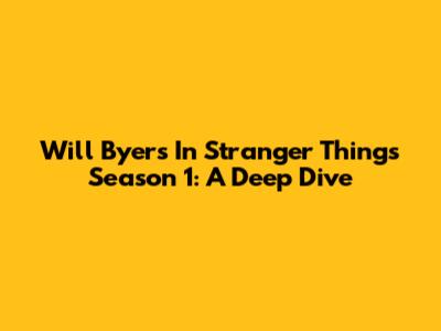 Will Byers In Stranger Things Season 1: A Deep Dive