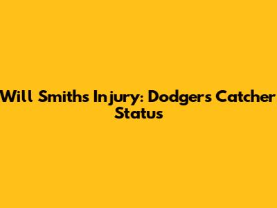 Will Smith's Injury: Dodgers' Catcher Status