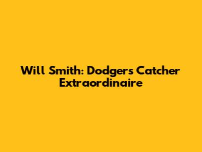 Will Smith: Dodgers' Catcher Extraordinaire
