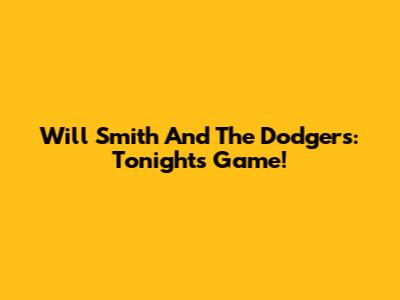 Will Smith And The Dodgers: Tonight's Game!