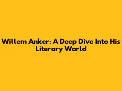 Willem Anker: A Deep Dive Into His Literary World
