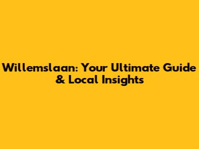 Willemslaan: Your Ultimate Guide & Local Insights